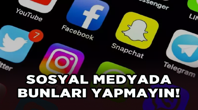 Sosyal medyada bunları yapmayın!