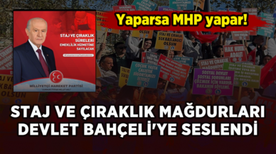 Staj ve çıraklık mağdurları Devlet Bahçeli'ye seslendi: Yaparsa MHP yapar!