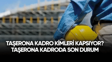 Taşerona kadro kimleri kapsıyor? Taşerona kadroda son durum