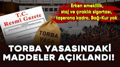 Torba yasasındaki maddeler açıklandı! Erken emeklilik, staj ve çıraklık sigortası, Bağ-Kur, taşerona kadro yok