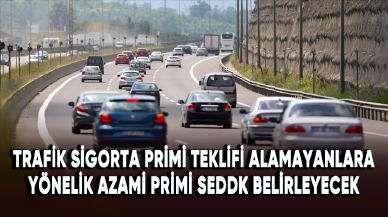 Trafik sigorta primi teklifi alamayanlara yönelik azami primi SEDDK belirleyecek