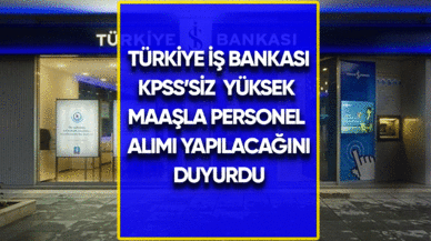 Türkiye İş Bankası KPSS'siz yüksek maaşla memur alacak