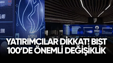 Yatırımcılar dikkat! BIST 100'de önemli değişiklik