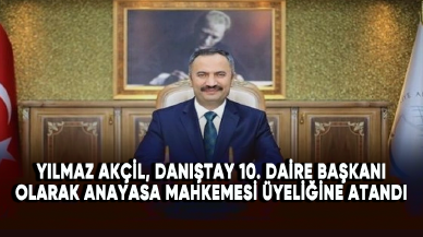 Yılmaz Akçil, Danıştay 10. Daire Başkanı olarak Anayasa Mahkemesi üyeliğine atandı