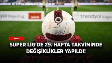 Süper Lig'de 29. hafta takviminde değişiklikler yapıldı!