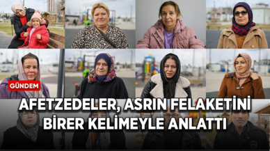 Afetzedeler, asrın felaketini birer kelimeyle anlattı