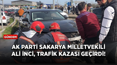 AK Parti Sakarya Milletvekili Ali İnci, trafik kazası geçirdi!