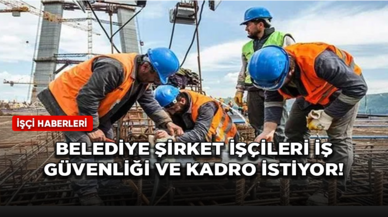 Belediye şirket işçileri iş güvenliği ve kadro istiyor!