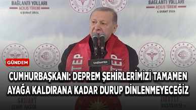 Cumhurbaşkanı Erdoğan: Deprem şehirlerimizi tamamen ayağa kaldırana kadar durup dinlenmeyeceğiz