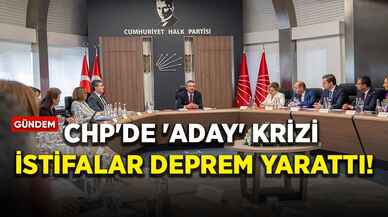 CHP'de 'aday' krizi: İstifalar deprem yarattı!