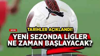 Yeni sezonda ligler ne zaman başlayacak? Tarihler açıklandı!