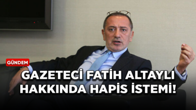 Gazeteci Fatih Altaylı hakkında hapis istemi!