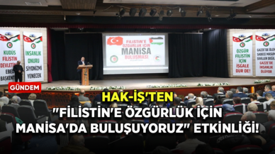 HAK-İŞ'ten "Filistin'e Özgürlük İçin Manisa'da Buluşuyoruz" etkinliği!