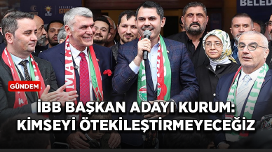 İBB Başkan adayı Kurum: Kimseyi ötekileştirmeyeceğiz