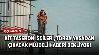 KİT taşeron işçileri, torba yasadan çıkacak müjdeli haberi bekliyor!