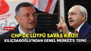 CHP'de Lütfü Savaş krizi! Kılıçdaroğlu'ndan Genel Merkez'e tepki