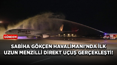 Sabiha Gökçen Uluslararası Havalimanı'nda ilk uzun menzilli direkt uçuş gerçekleşti!