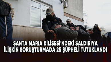 Santa Maria Kilisesi'ndeki saldırıya ilişkin soruşturmada 25 şüpheli tutuklandı