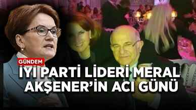 İYİ Parti lideri Meral Akşener'in acı günü