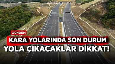 Yola çıkacaklar dikkat! Kara yollarında son durum