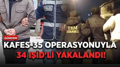 Kafes-35 operasyonuyla 34 IŞİD'li yakalandı!