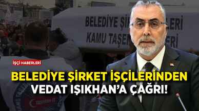 Belediye şirket işçilerinden Vedat Işıkhan'a çağrı!