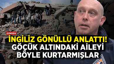 İngiliz gönüllü anlattı: Göçük altındaki aileyi böyle kurtarmışlar