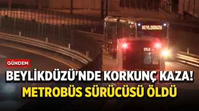 Beylikdüzü'nde korkunç kaza! Metrobüs sürücüsü öldü