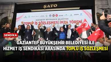 Gaziantep Büyükşehir Belediyesi ile Hizmet İş arasında toplu iş sözleşmesi!