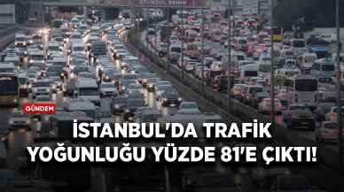 İstanbul'da haftanın ilk günü trafik yoğunluğu yüzde 81'e çıktı