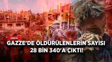 Gazze'de öldürülenlerin sayısı 28 bin 340'a çıktı!