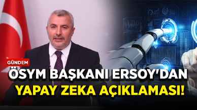 ÖSYM Başkanı Ersoy'dan yapay zeka açıklaması!