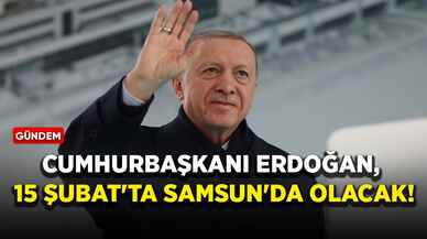 Cumhurbaşkanı Erdoğan, 15 Şubat'ta Samsun'da olacak