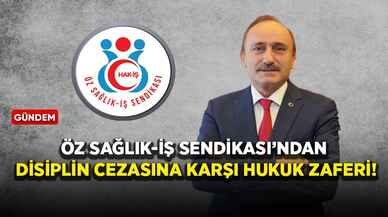 Öz Sağlık-İş Sendikası'ndan disiplin cezasına karşı hukuk zaferi!