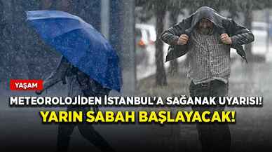 Meteorolojiden İstanbul'a sağanak uyarısı! Yarın sabah başlayacak