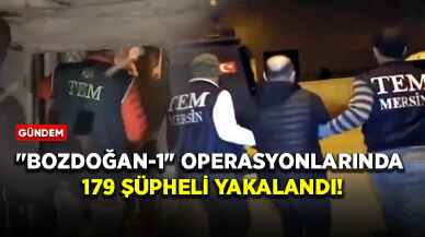 "Bozdoğan-1" operasyonlarında 179 şüpheli yakalandı