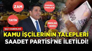 Kamu işçilerinin talepleri Saadet Partisi'ne iletildi!