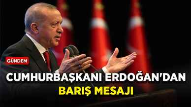 Cumhurbaşkanı Erdoğan'dan barış mesajı