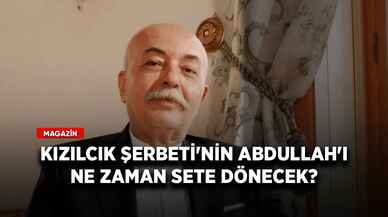 Kızılcık Şerbeti'nin Abdullah'ı ne zaman sete dönecek?