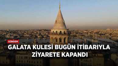 Galata Kulesi bugün itibarıyla ziyarete kapandı