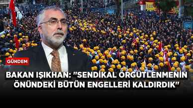 Bakan Işıkhan: "Sendikal örgütlenmenin önündeki bütün engelleri kaldırdık"