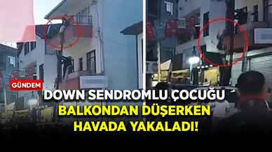 Down sendromlu çocuğu balkondan düşerken havada yakaladı!