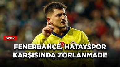 Fenerbahçe, Hatayspor karşısında zorlanmadı!