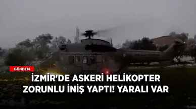 İzmir'de askeri helikopter zorunlu iniş yaptı! Yaralı var