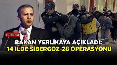 Bakan Yerlikaya açıkladı: 14 ilde Sibergöz-28 operasyonu