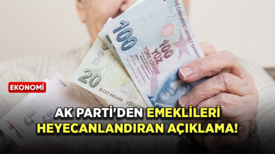 AK Parti'den emeklileri heyecanlandıran açıklama geldi!