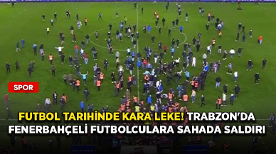 Futbol tarihinde kara leke! Trabzon sahasında Fenerbahçeli futbolculara saldırı