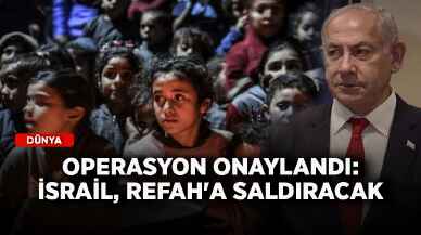 Operasyon onaylandı: İsrail, Refah'a saldıracak