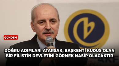 TBMM Başkanı Kurtulmuş: Doğru adımları atarsak, başkenti Kudüs olan bir Filistin devletini görmek nasip olacaktır