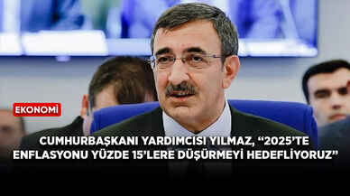 Cumhurbaşkanı Yardımcısı Yılmaz, “2025’te enflasyonu yüzde 15’lere düşürmeyi hedefliyoruz”